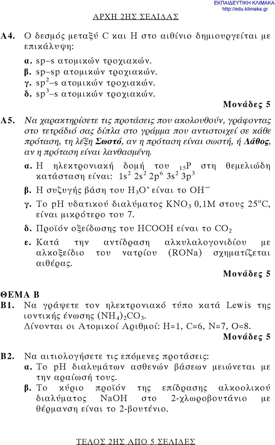 λανθασμένη. α. Η ηλεκτρονιακή δομή του 15P στη θεμελιώδη κατάσταση είναι: 1s 2 2s 2 2p 6 3s 2 3p 3 β. Η συζυγής βάση του H 3 O + είναι το OH γ.