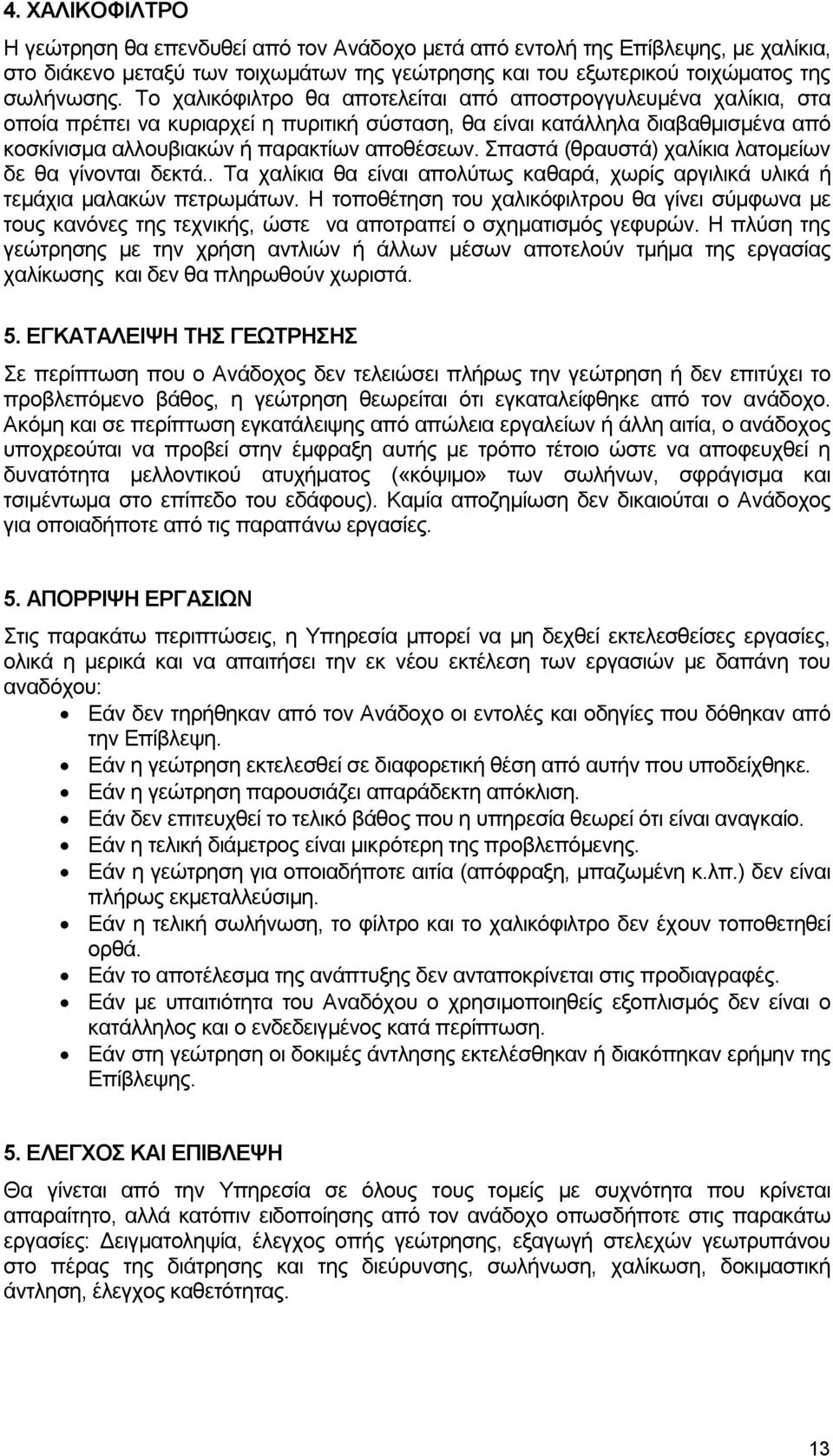 Σπαστά (θραυστά) χαλίκια λατομείων δε θα γίνονται δεκτά.. Τα χαλίκια θα είναι απολύτως καθαρά, χωρίς αργιλικά υλικά ή τεμάχια μαλακών πετρωμάτων.