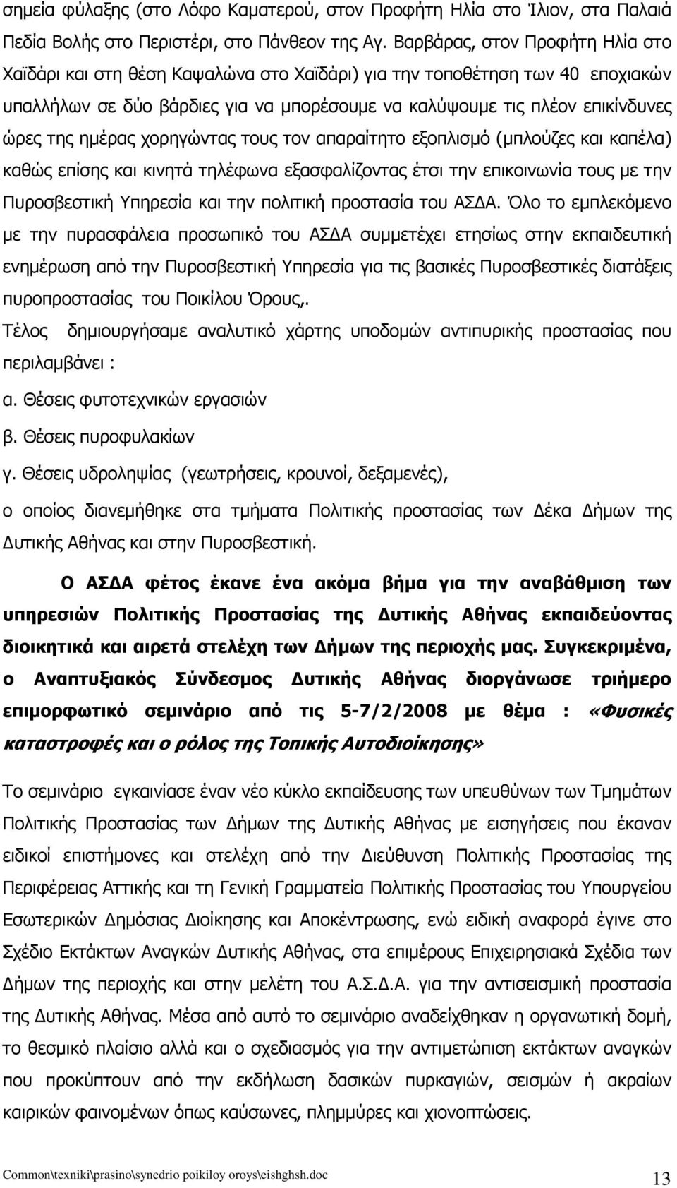 ημέρας χορηγώντας τους τον απαραίτητο εξοπλισμό (μπλούζες και καπέλα) καθώς επίσης και κινητά τηλέφωνα εξασφαλίζοντας έτσι την επικοινωνία τους με την Πυροσβεστική Υπηρεσία και την πολιτική προστασία