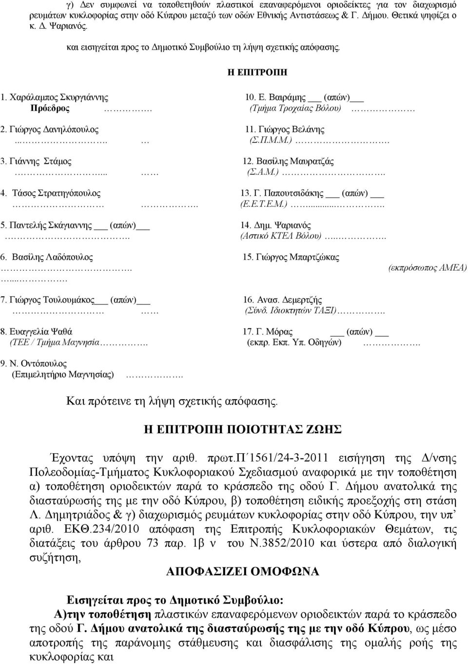 Γιώργος Βελάνης.... (Σ.Π.Μ.Μ.). 3. Γιάννης Στάμος 12. Βασίλης Μαυρατζάς.... (Σ.Α.Μ.). 4. Τάσος Στρατηγόπουλος 13. Γ. Παπουτσιδάκης (απών). (Ε.Ε.Τ.Ε.Μ.).... 5. Παντελής Σκάγιαννης (απών) 14. Δημ.