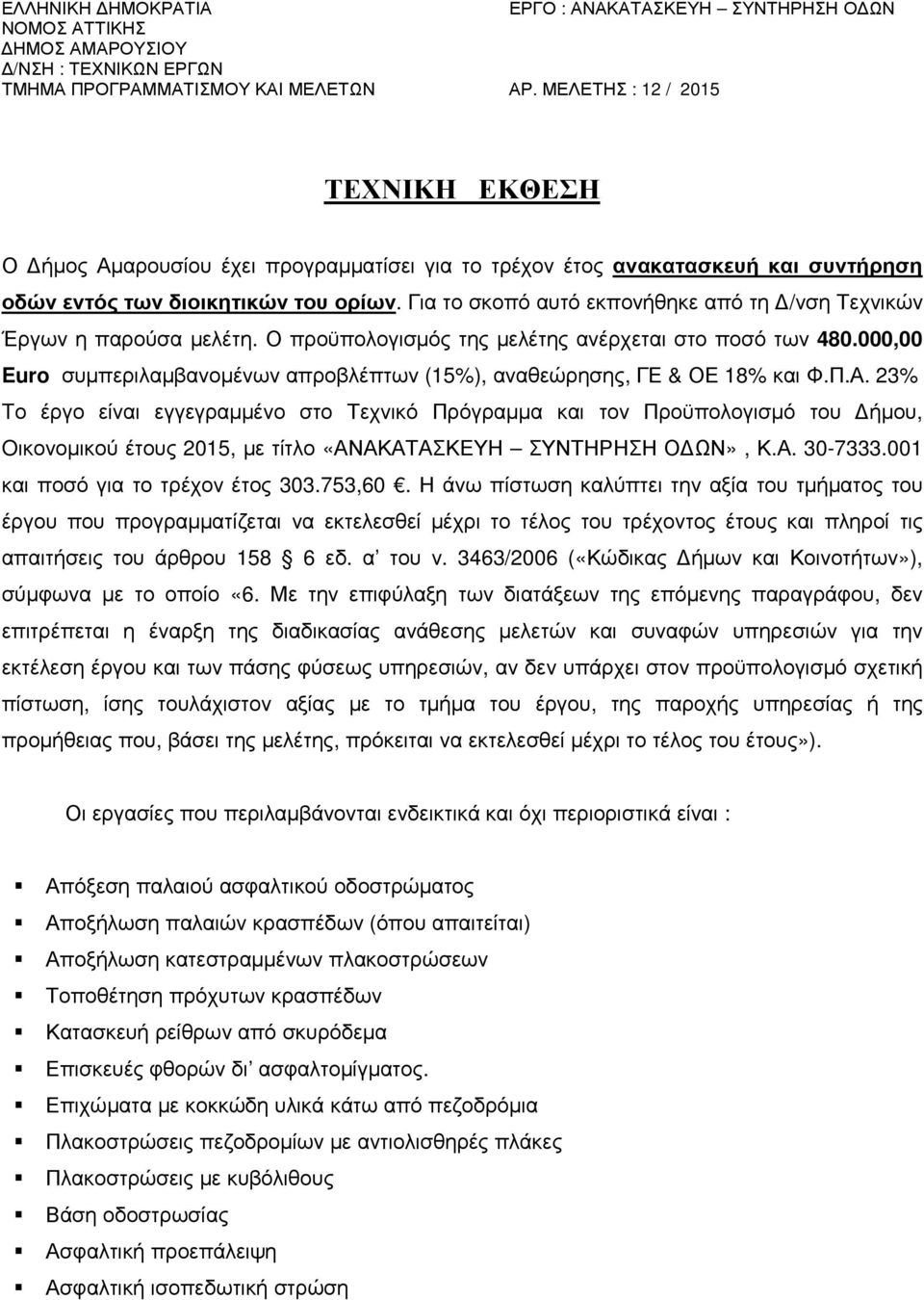 Για το σκοπό αυτό εκπονήθηκε από τη /νση Τεχνικών Έργων η παρούσα µελέτη. Ο προϋπολογισµός της µελέτης ανέρχεται στο ποσό των 480.