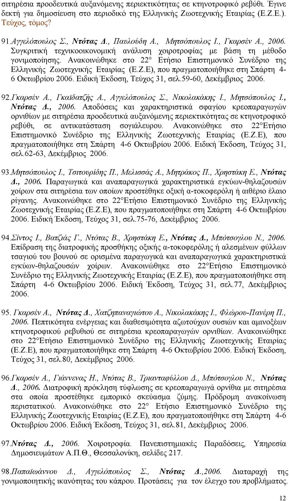 Ανακοινώθηκε στο 22 Ετήσιο Επιστημονικό Συνέδριο της Ελληνικής Ζωοτεχνικής Εταιρίας (Ε.Ζ.Ε), που πραγματοποιήθηκε στη Σπάρτη 4-6 Οκτωβρίου 2006. Ειδική Έκδοση, Τεύχος 31, σελ.59-60, Δεκέμβριος 2006.