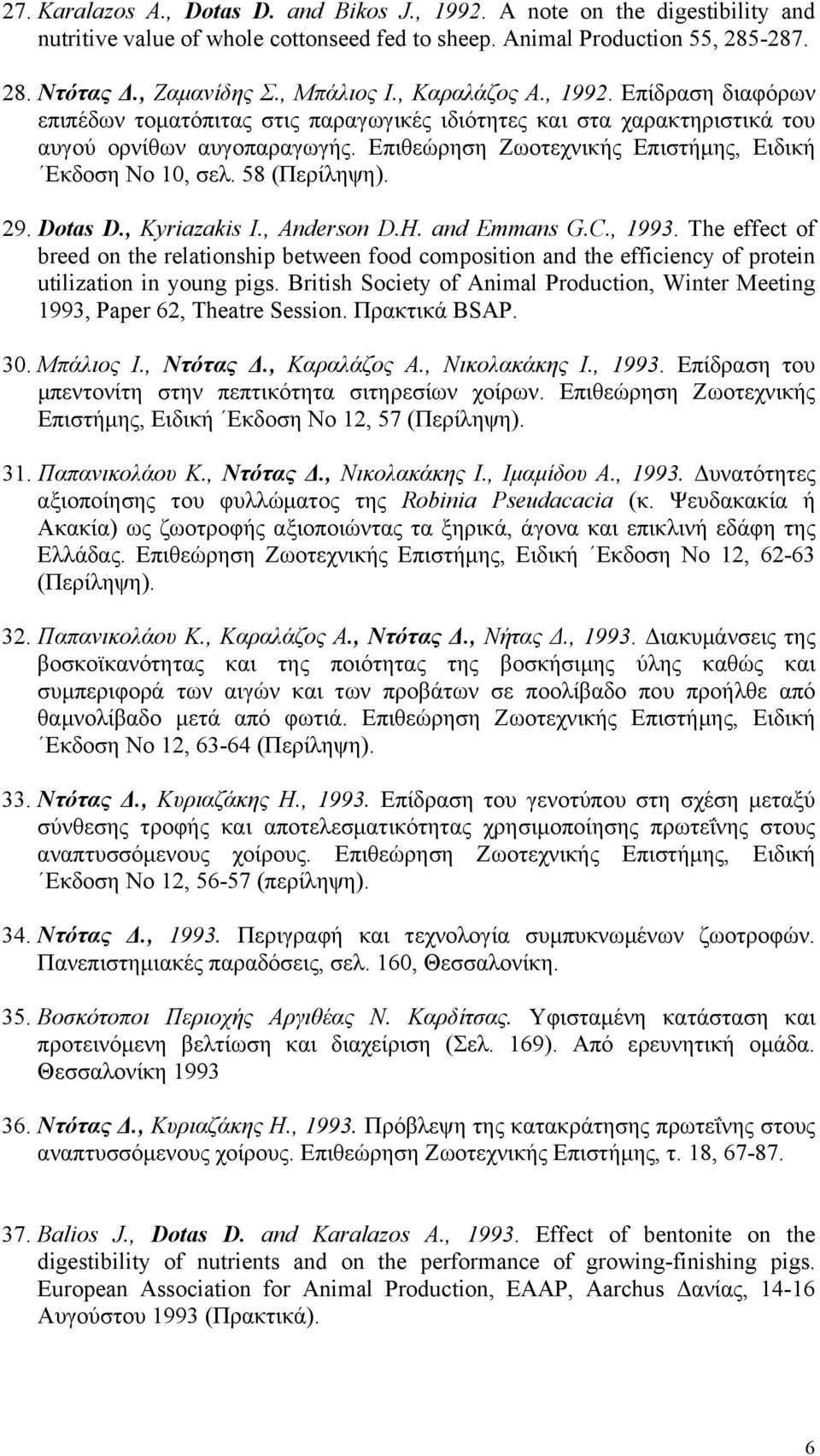 Επιθεώρηση Ζωοτεχνικής Επιστήμης, Ειδική Εκδοση Νο 10, σελ. 58 (Περίληψη). 29. Dotas D., Kyriazakis I., Anderson D.H. and Emmans G.C., 1993.