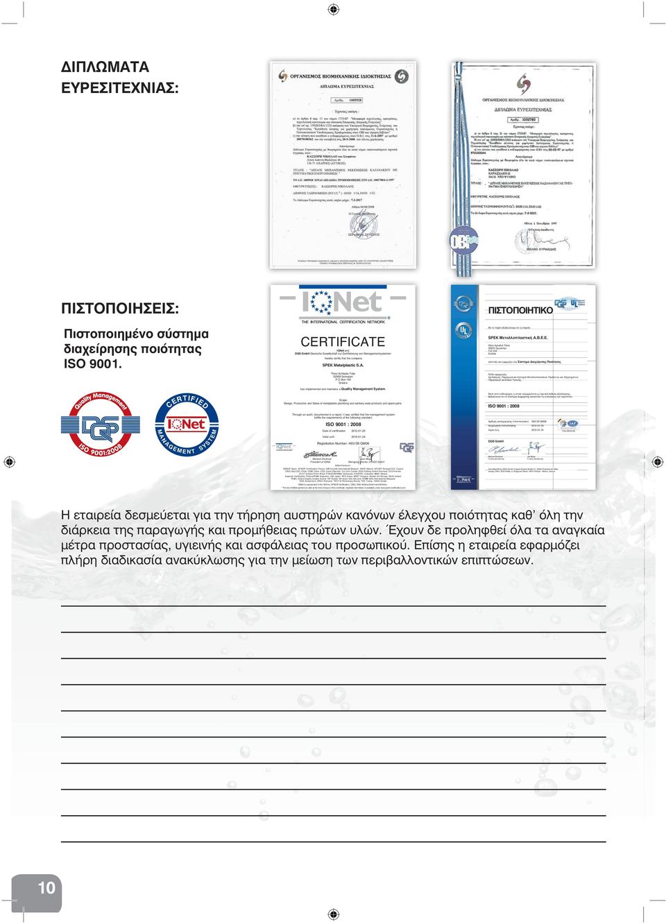 O Box 159 Greece has implemented and maintains a Quality Management System. Scope: Design, Production and Sales of metalplastic plumbing and sanitary ware products and spare parts. SPEK.... 32009.