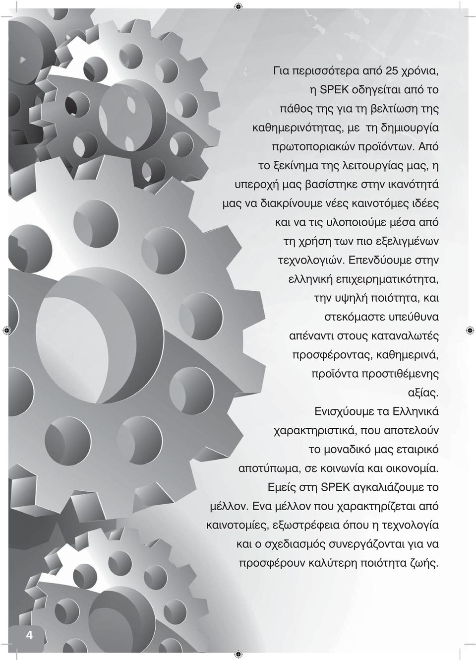Eπενδύουμε στην ελληνική επιχειρηματικότητα, την υψηλή ποιότητα, και στεκόμαστε υπεύθυνα απέναντι στους καταναλωτές προσφέροντας, καθημερινά, προϊόντα προστιθέμενης αξίας.