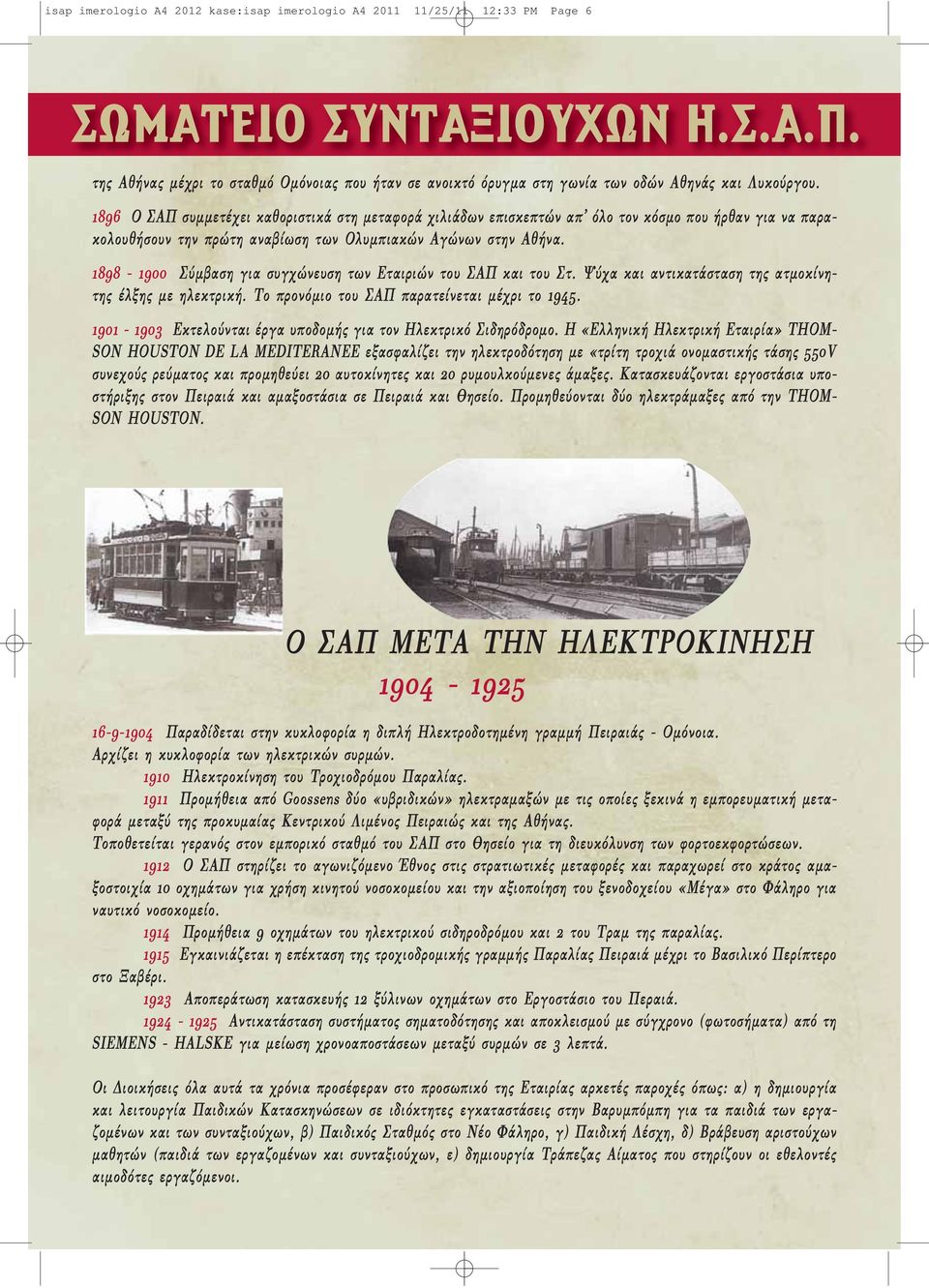 1898-1900 Σύμβαση για συγχώνευση των Εταιριών του ΣΑΠ και του Στ. Ψύχα και αντικατάσταση της ατμοκίνητης έλξης με ηλεκτρική. Το προνόμιο του ΣΑΠ παρατείνεται μέχρι το 1945.