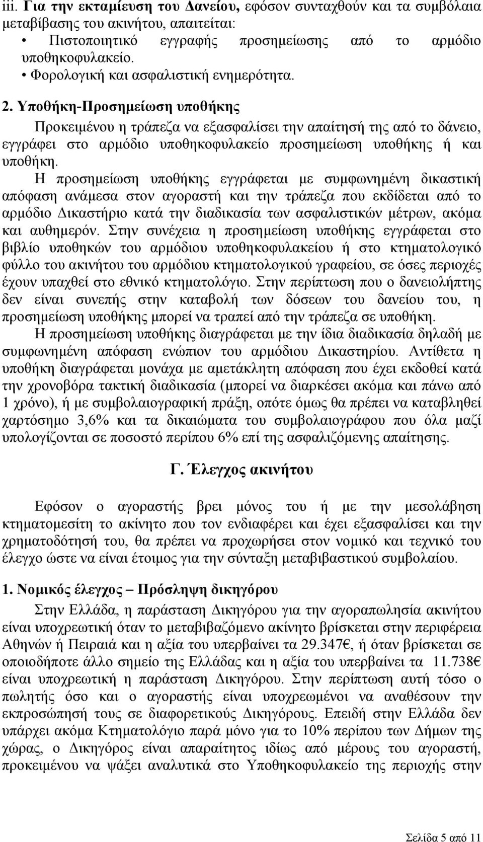 Υποθήκη-Προσημείωση υποθήκης Προκειμένου η τράπεζα να εξασφαλίσει την απαίτησή της από το δάνειο, εγγράφει στο αρμόδιο υποθηκοφυλακείο προσημείωση υποθήκης ή και υποθήκη.