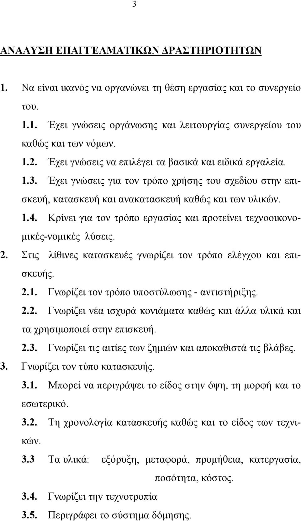 Κρίνει για τον τρόπο εργασίας και προτείνει τεχνοοικονομικές-νομικές λύσεις. 2. Στις λίθινες κατασκευές γνωρίζει τον τρόπο ελέγχου και επισκευής. 2.1. Γνωρίζει τον τρόπο υποστύλωσης - αντιστήριξης. 2.2. Γνωρίζει νέα ισχυρά κονιάματα καθώς και άλλα υλικά και τα χρησιμοποιεί στην επισκευή.