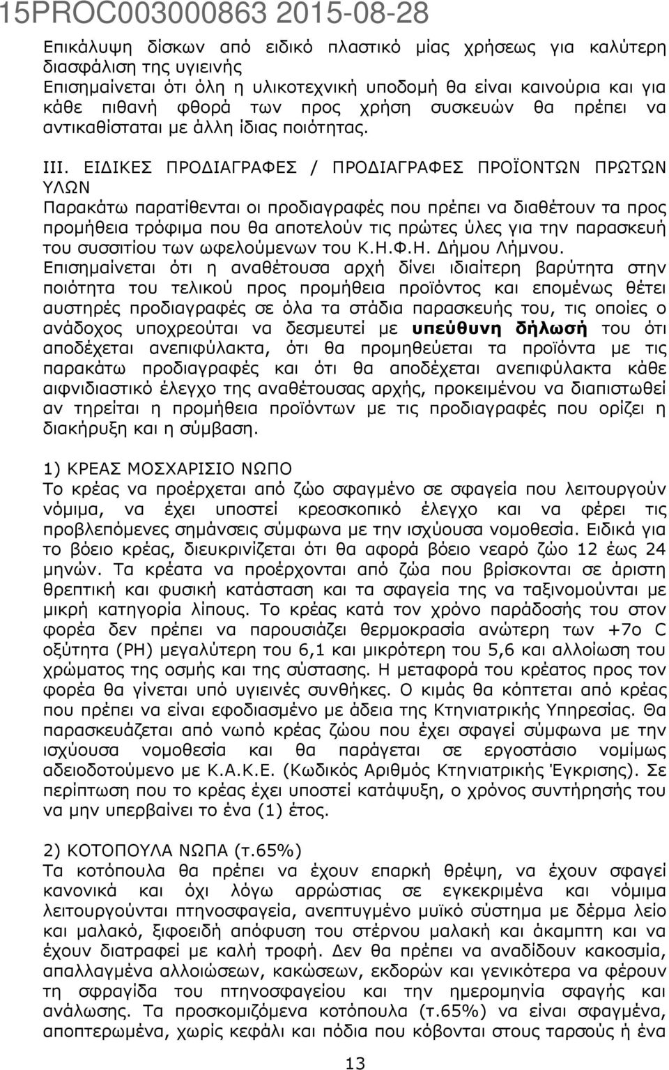 ΕΙΔΙΚΕΣ ΠΡΟΔΙΑΓΡΑΦΕΣ / ΠΡΟΔΙΑΓΡΑΦΕΣ ΠΡΟΪΟΝΤΩΝ ΠΡΩΤΩΝ ΥΛΩΝ Παρακάτω παρατίθενται οι προδιαγραφές που πρέπει να διαθέτουν τα προς προμήθεια τρόφιμα που θα αποτελούν τις πρώτες ύλες για την παρασκευή
