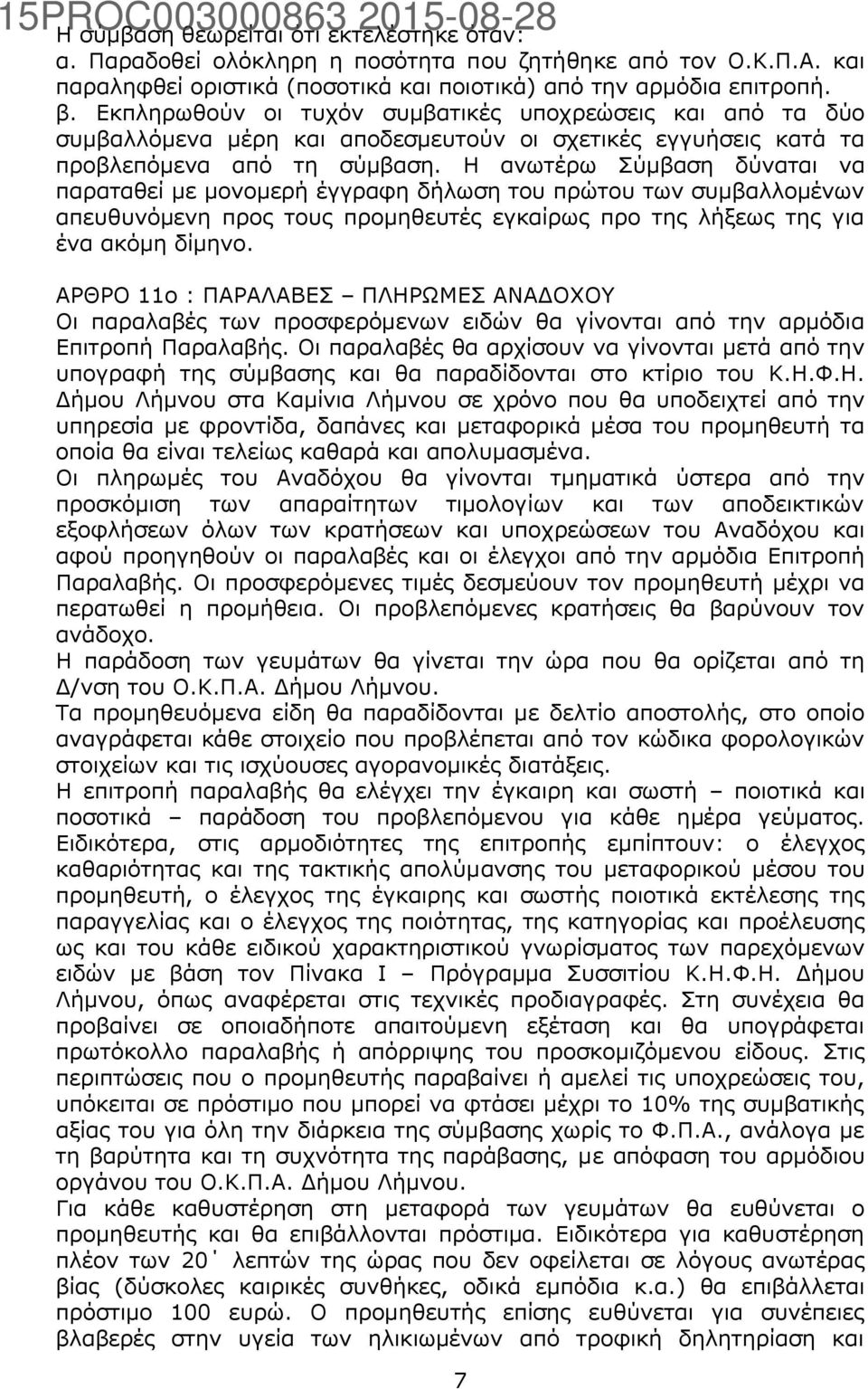 Η ανωτέρω Σύμβαση δύναται να παραταθεί με μονομερή έγγραφη δήλωση του πρώτου των συμβαλλομένων απευθυνόμενη προς τους προμηθευτές εγκαίρως προ της λήξεως της για ένα ακόμη δίμηνο.