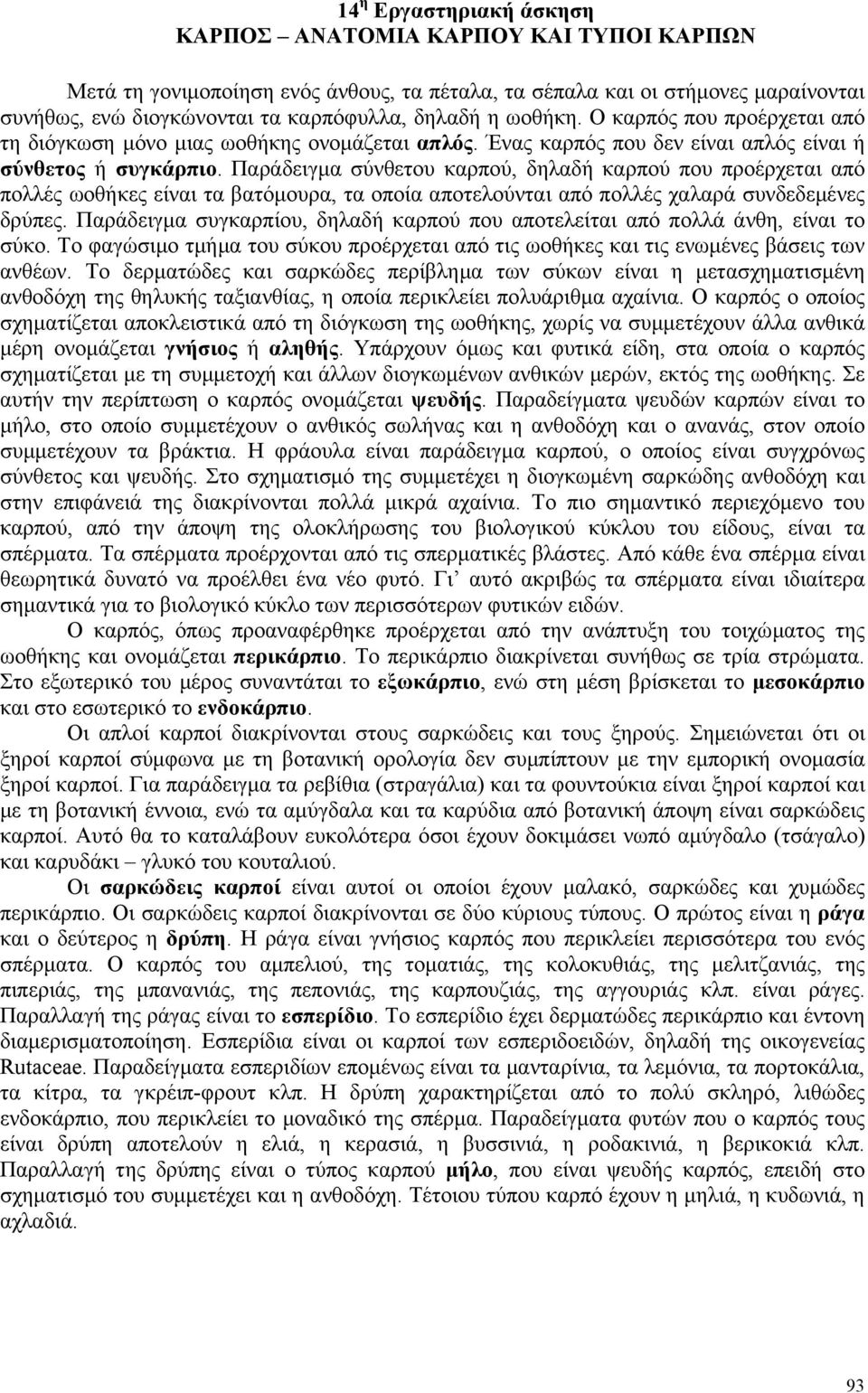 Παράδειγµα σύνθετου καρπού, δηλαδή καρπού που προέρχεται από πολλές ωοθήκες είναι τα βατόµουρα, τα οποία αποτελούνται από πολλές χαλαρά συνδεδεµένες δρύπες.