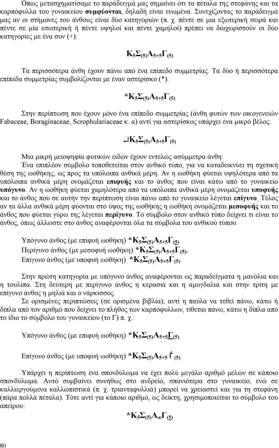 πέντε σε µια εξωτερική σειρά και πέντε σε µία εσωτερική ή πέντε υψηλοί και πέντε χαµηλοί) πρέπει να διαχωριστούν οι δύο κατηγορίες µε ένα συν (+): Κ 5 Σ (5) Α 5+5 Γ (5) Τα περισσότερα άνθη έχουν πάνω