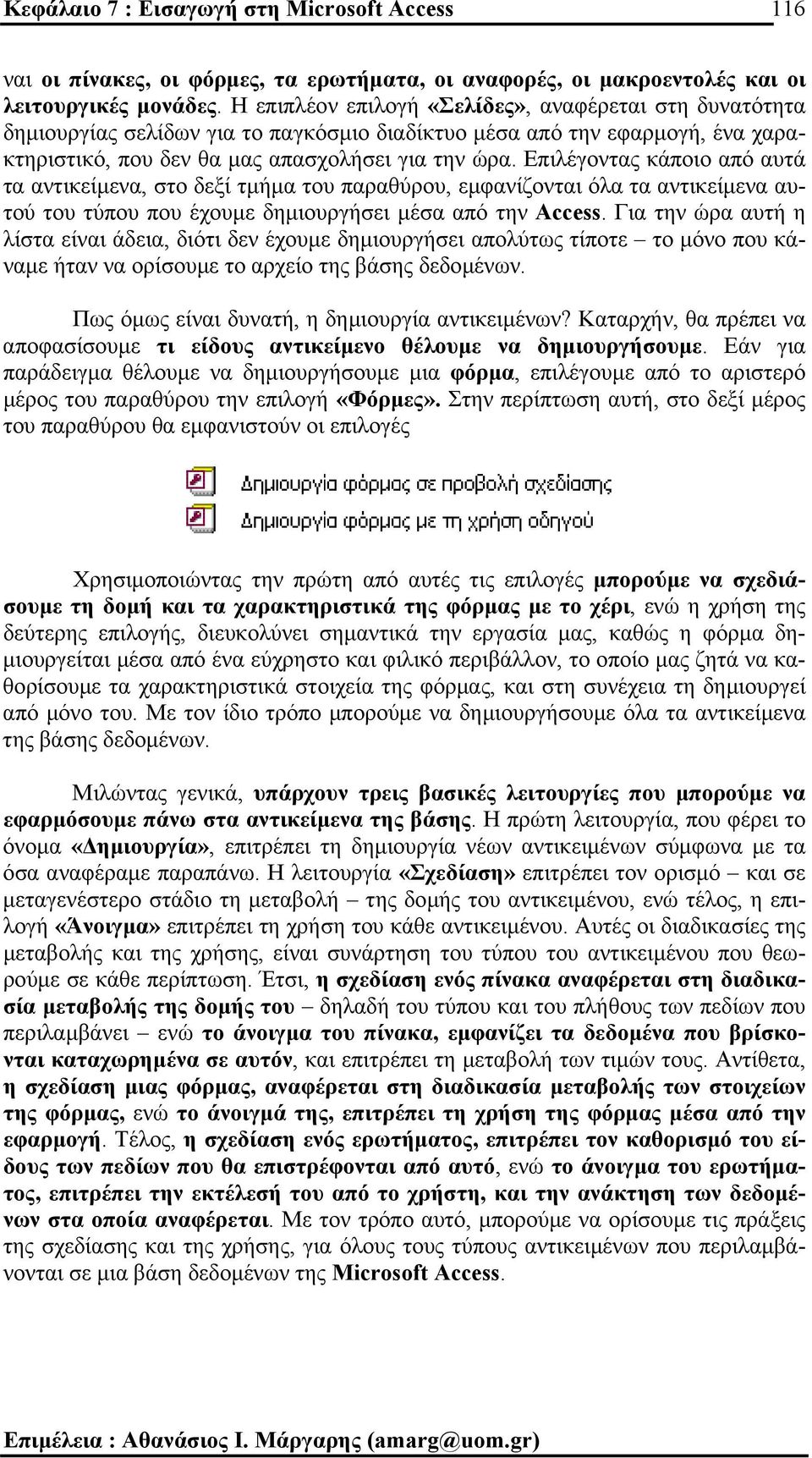 Επιλέγοντας κάποιο από αυτά τα αντικείµενα, στο δεξί τµήµα του παραθύρου, εµφανίζονται όλα τα αντικείµενα αυτού του τύπου που έχουµε δηµιουργήσει µέσα από την Access.