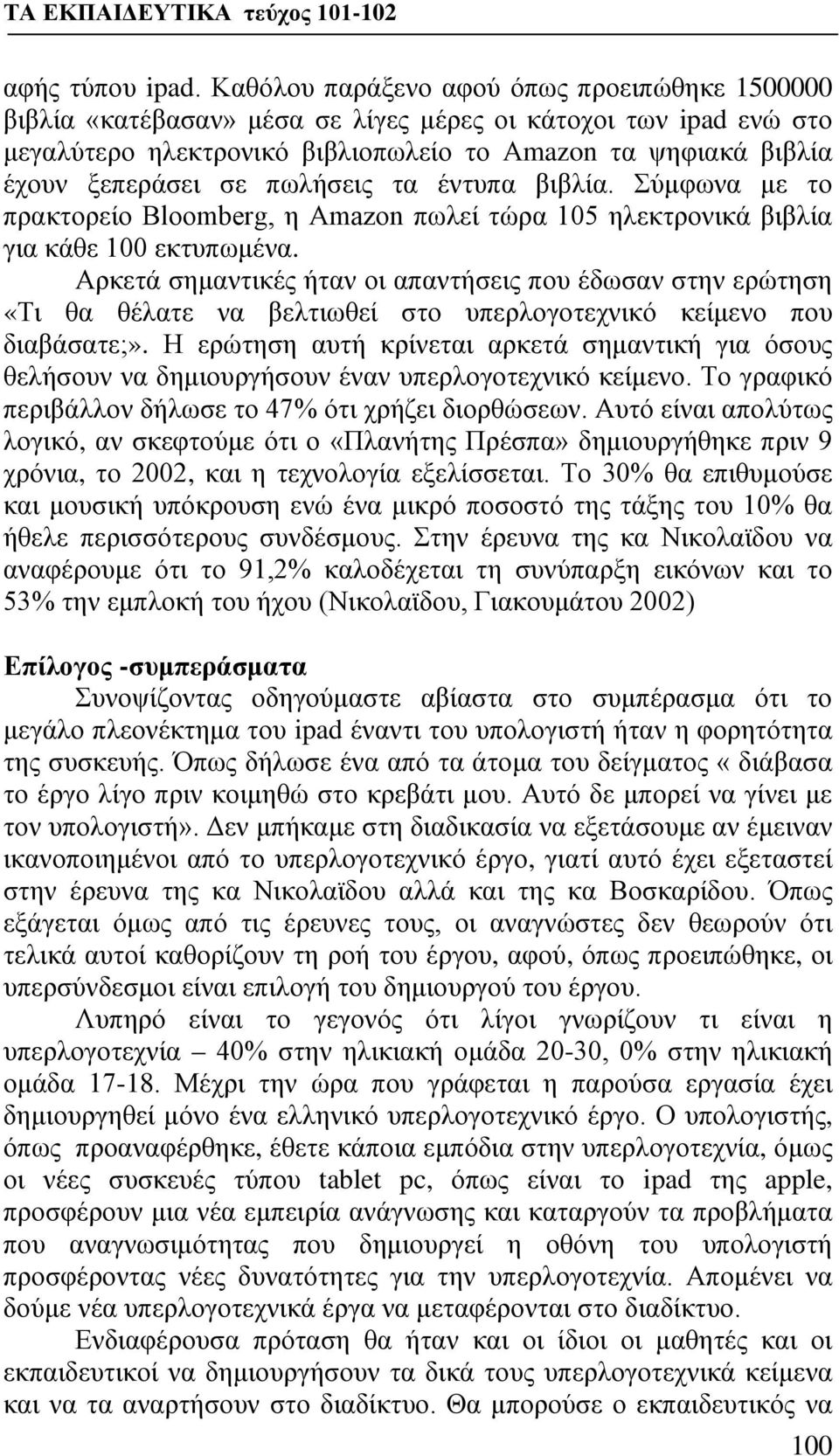 πωλήσεις τα έντυπα βιβλία. Σύμφωνα με το πρακτορείο Bloomberg, η Amazon πωλεί τώρα 105 ηλεκτρονικά βιβλία για κάθε 100 εκτυπωμένα.