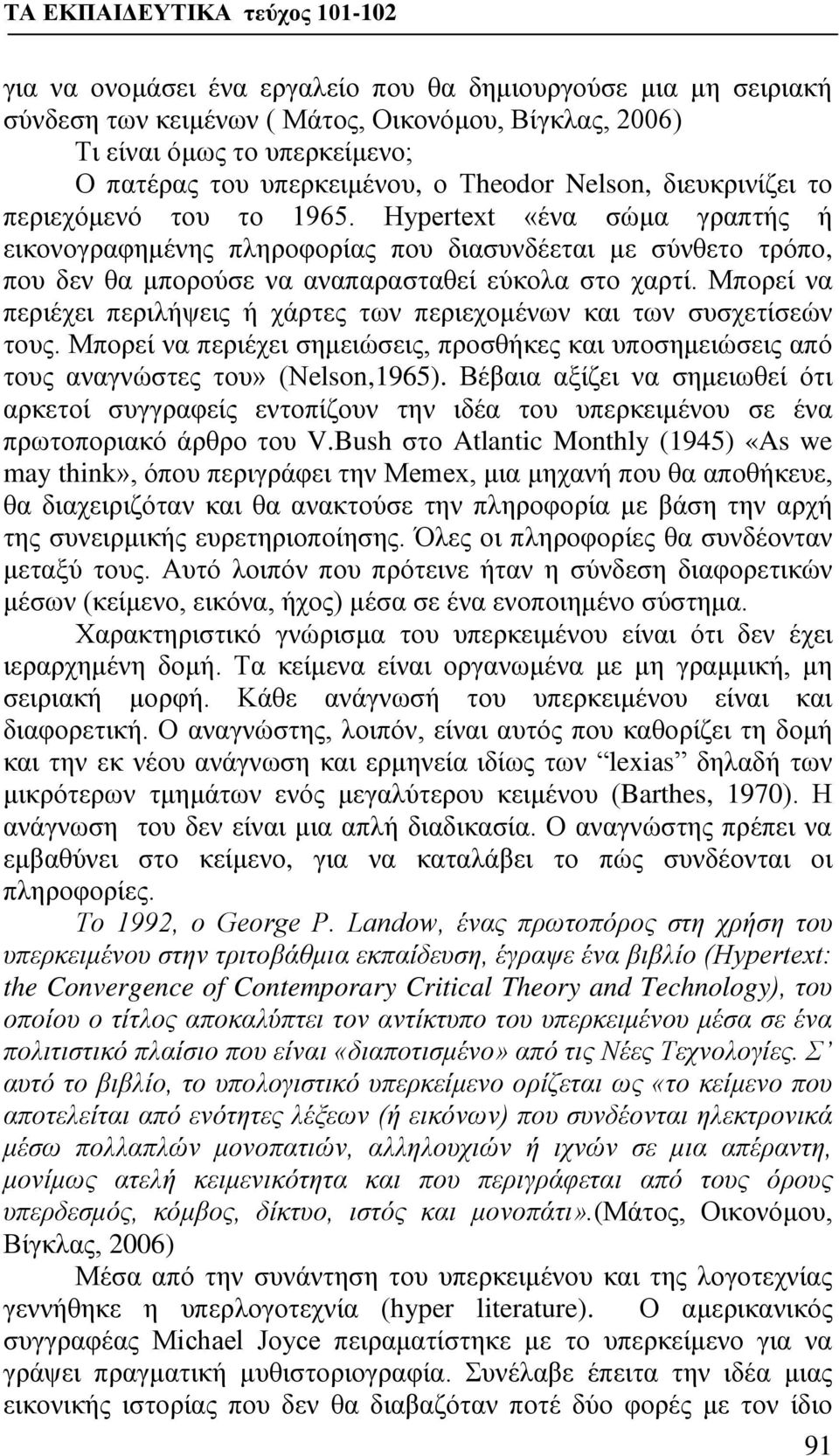 Μπορεί να περιέχει περιλήψεις ή χάρτες των περιεχομένων και των συσχετίσεών τους. Μπορεί να περιέχει σημειώσεις, προσθήκες και υποσημειώσεις από τους αναγνώστες του» (Νelson,1965).