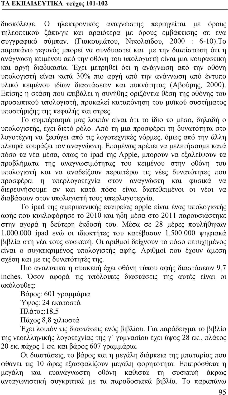 Έχει μετρηθεί ότι η ανάγνωση από την οθόνη υπολογιστή είναι κατά 30% πιο αργή από την ανάγνωση από έντυπο υλικό κειμένου ιδίων διαστάσεων και πυκνότητας (Αβούρης, 2000).