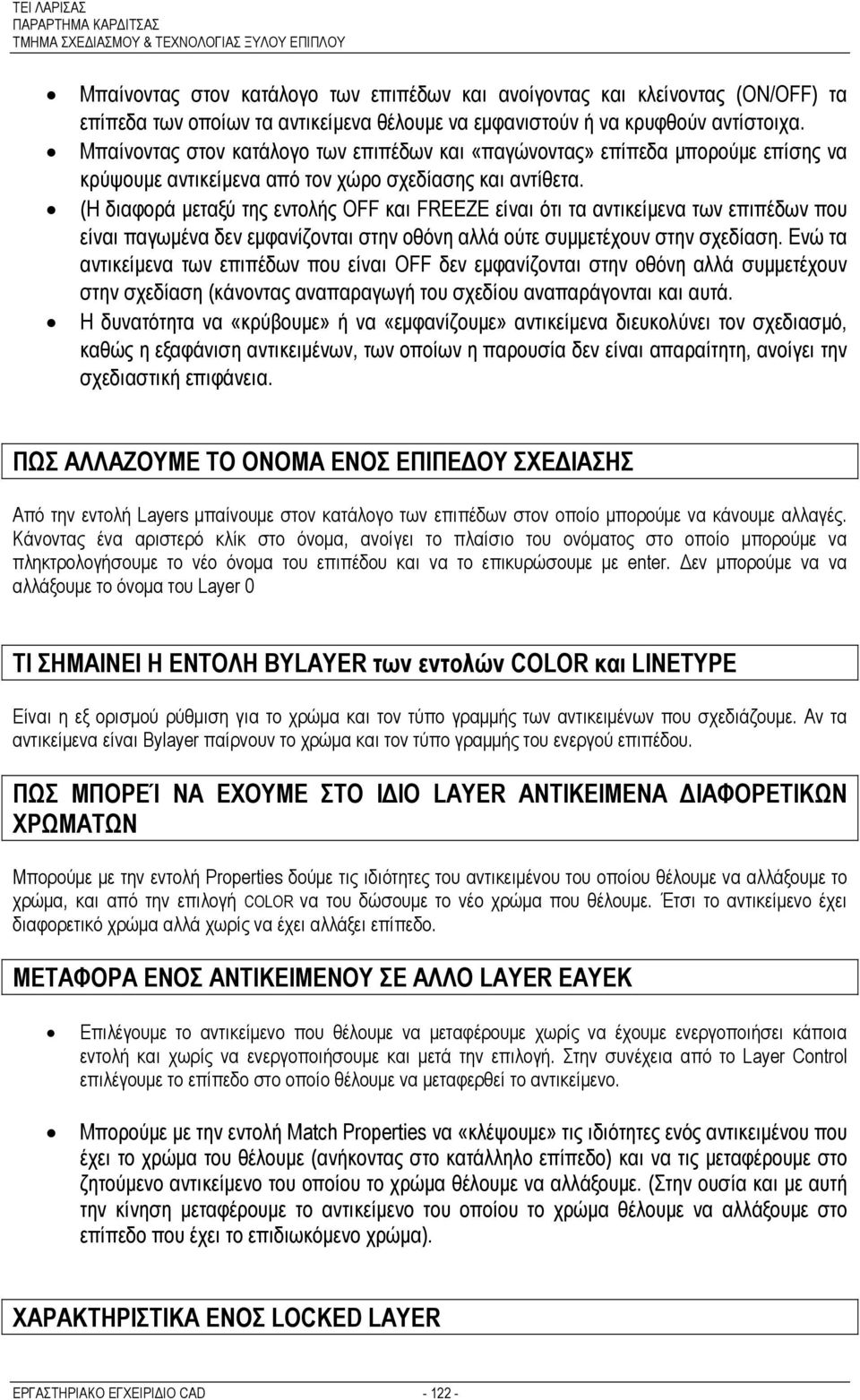 (Η διαφορά μεταξύ της εντολής ΟFF και FREEZE είναι ότι τα αντικείμενα των επιπέδων που είναι παγωμένα δεν εμφανίζονται στην οθόνη αλλά ούτε συμμετέχουν στην σχεδίαση.