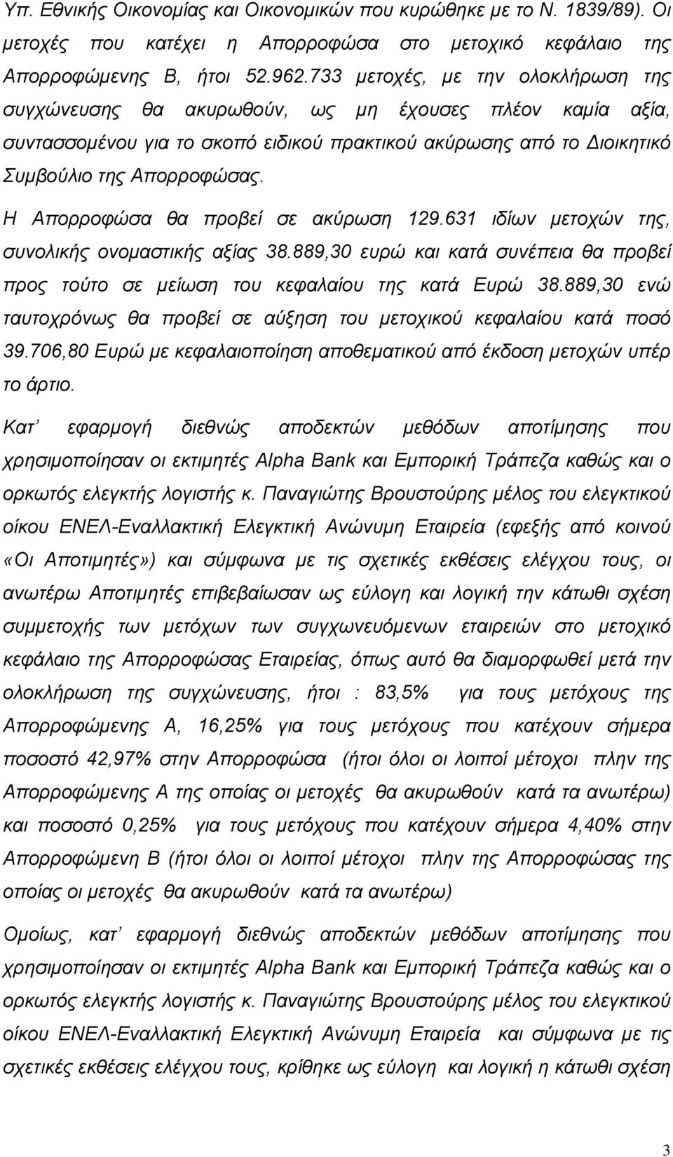 Η Απορροφώσα θα προβεί σε ακύρωση 129.631 ιδίων µετοχών της, συνολικής ονοµαστικής αξίας 38.889,30 ευρώ και κατά συνέπεια θα προβεί προς τούτο σε µείωση του κεφαλαίου της κατά Ευρώ 38.