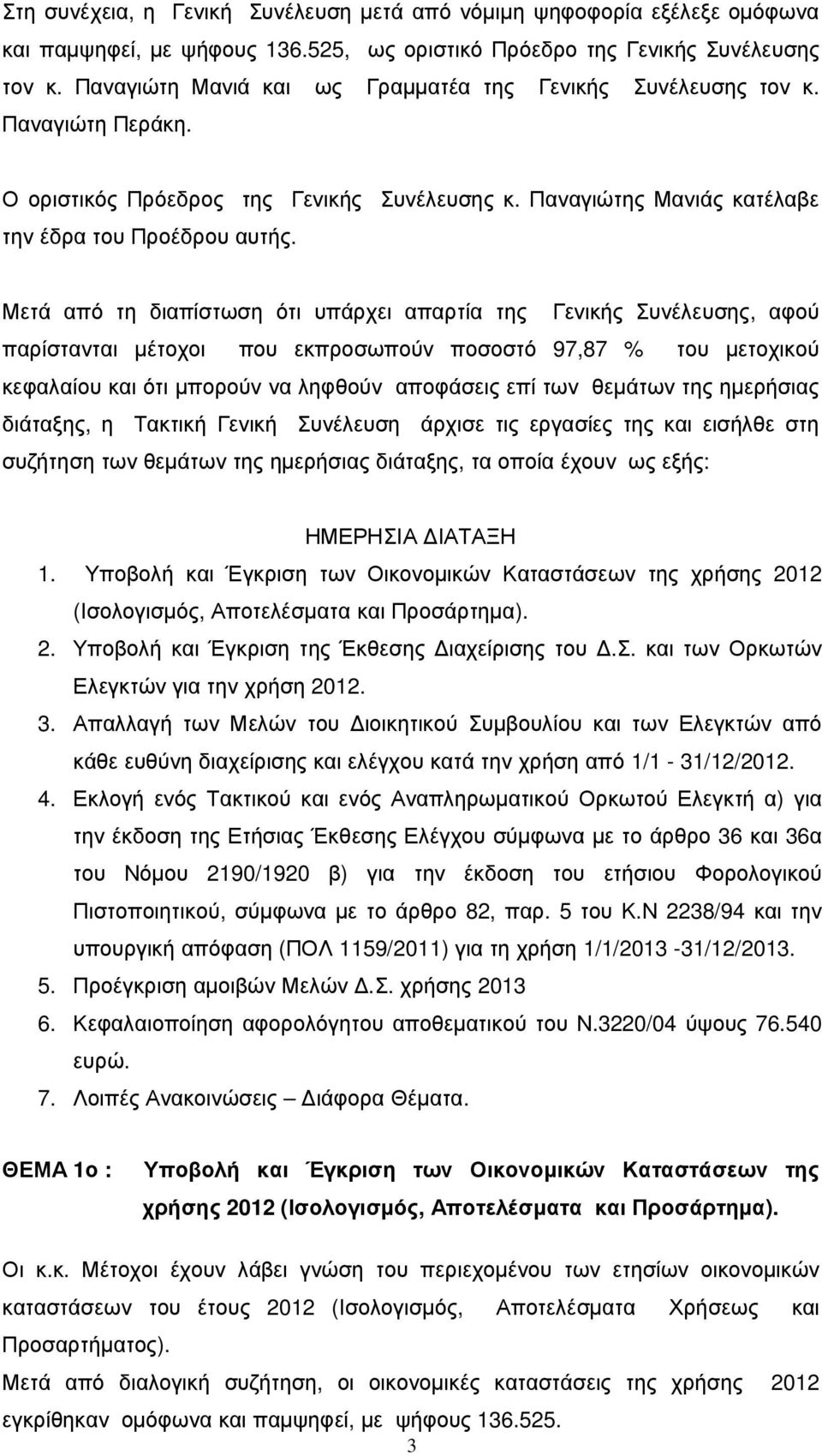 Μετά από τη διαπίστωση ότι υπάρχει απαρτία της Γενικής Συνέλευσης, αφού παρίστανται µέτοχοι που εκπροσωπούν ποσοστό 97,87 % του µετοχικού κεφαλαίου και ότι µπορούν να ληφθούν αποφάσεις επί των