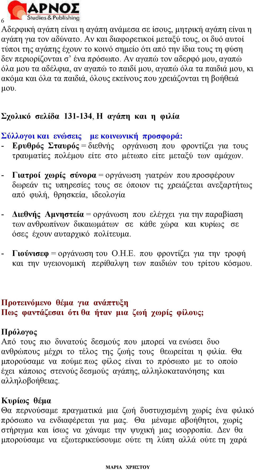 Αν αγαπώ τον αδερφό µου, αγαπώ όλα µου τα αδέλφια, αν αγαπώ το παιδί µου, αγαπώ όλα τα παιδιά µου, κι ακόµα και όλα τα παιδιά, όλους εκείνους που χρειάζονται τη βοήθειά µου.