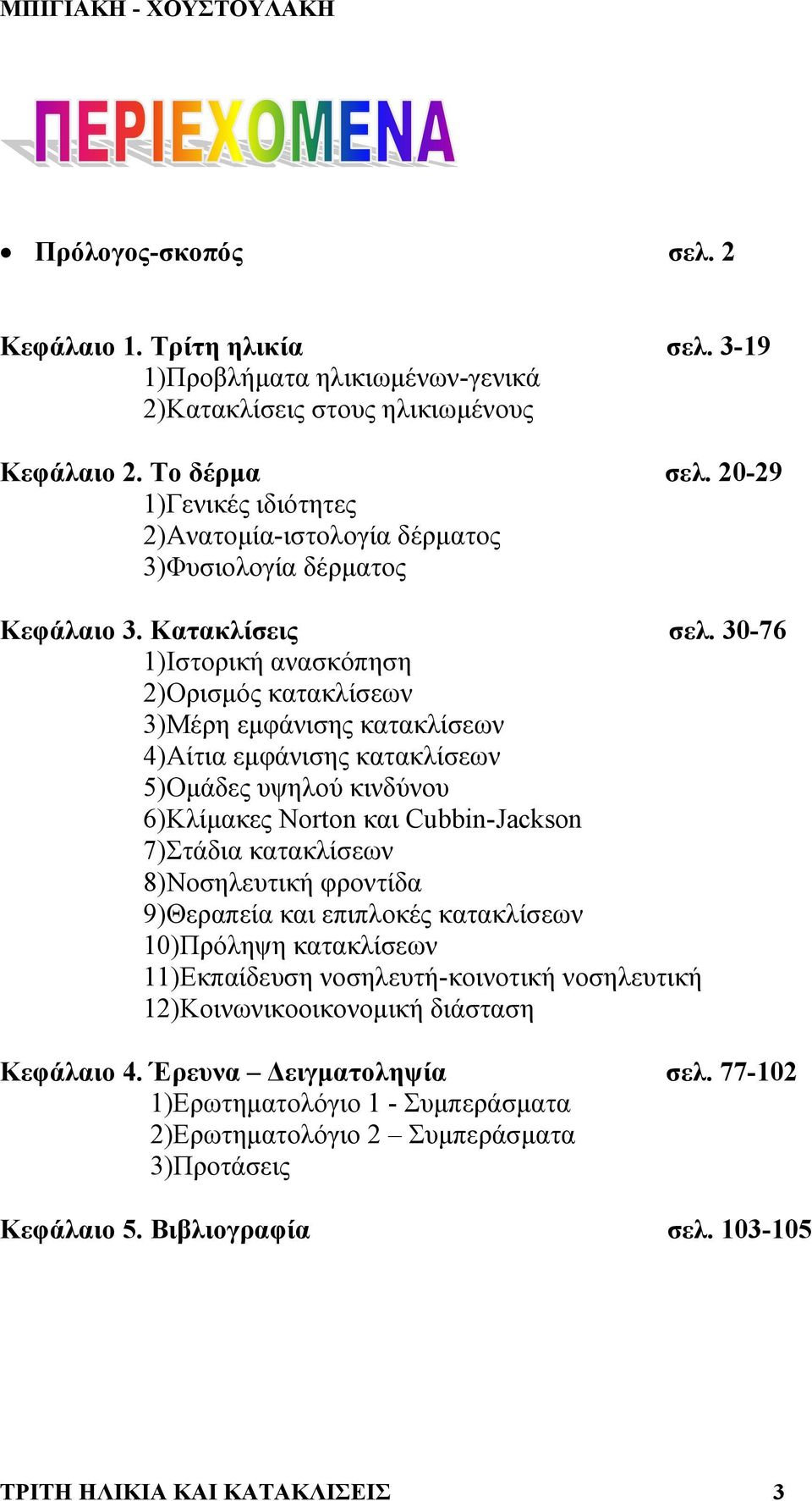 30-76 1)Ιστορική ανασκόπηση 2)Ορισµός κατακλίσεων 3)Μέρη εµφάνισης κατακλίσεων 4)Αίτια εµφάνισης κατακλίσεων 5)Οµάδες υψηλού κινδύνου 6)Κλίµακες Norton και Cubbin-Jackson 7)Στάδια κατακλίσεων