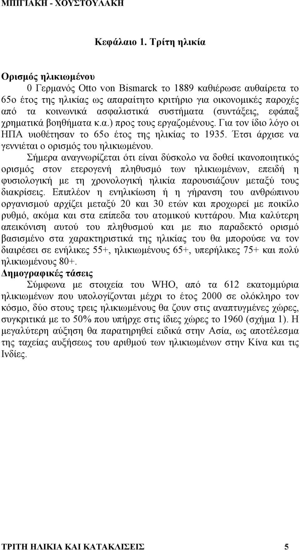 συστήµατα (συντάξεις, εφάπαξ χρηµατικά βοηθήµατα κ.α.) προς τους εργαζοµένους. Για τον ίδιο λόγο οι ΗΠΑ υιοθέτησαν το 65ο έτος της ηλικίας το 1935. Έτσι άρχισε να γεννιέται ο ορισµός του ηλικιωµένου.