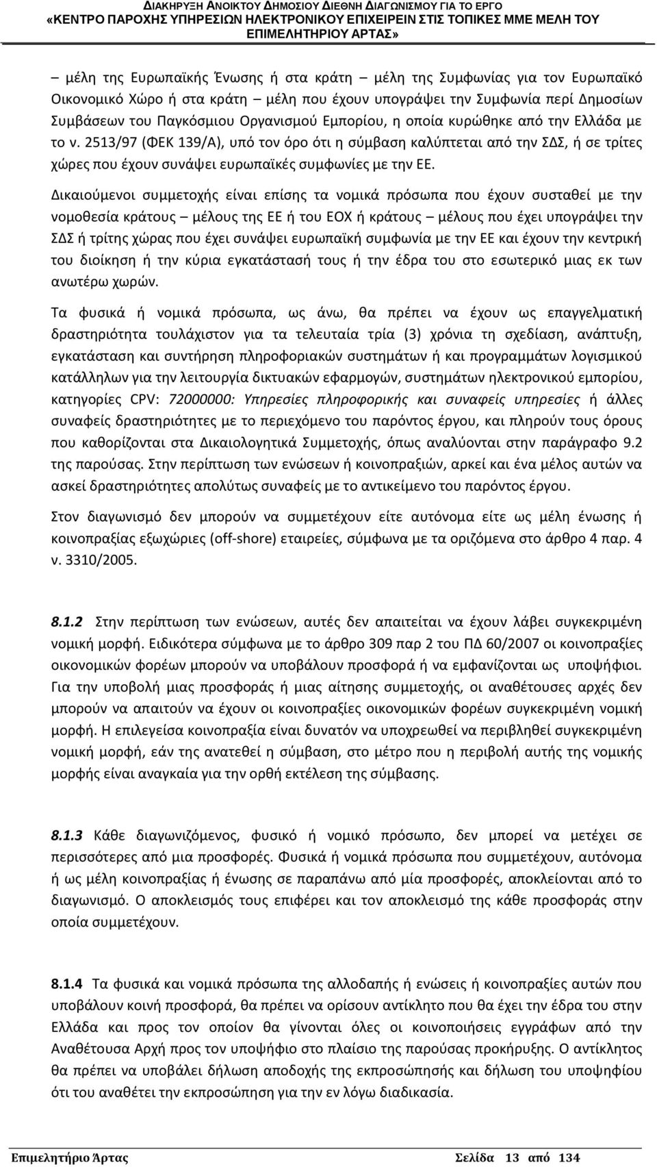 Δικαιοφμενοι ςυμμετοχισ είναι επίςθσ τα νομικά πρόςωπα που ζχουν ςυςτακεί με τθν νομοκεςία κράτουσ μζλουσ τθσ ΕΕ ι του ΕΟΧ ι κράτουσ μζλουσ που ζχει υπογράψει τθν ΣΔΣ ι τρίτθσ χϊρασ που ζχει ςυνάψει