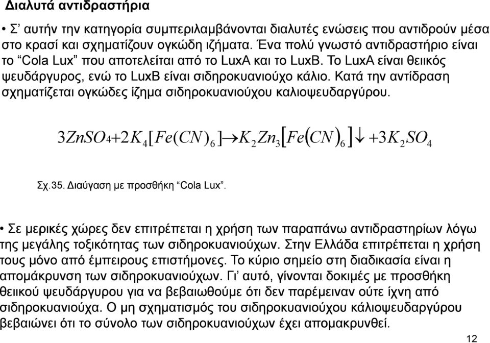 Κατά την αντίδραση σχηµατίζεται ογκώδες ίζηµα σιδηροκυανιούχου καλιοψευδαργύρου. [ Fe( CN) ] K2 4 3ZnSO + SO 4 + 2K4[ Fe( CN) 3 6] K2Zn3 6 Σχ.35.. ιαύγαση µε προσθήκη Cola Lux.