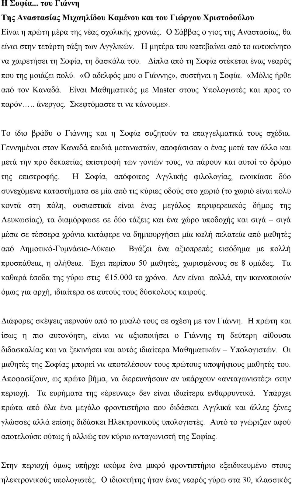 Δίπλα από τη Σοφία στέκεται ένας νεαρός που της μοιάζει πολύ. «Ο αδελφός μου ο Γιάννης», συστήνει η Σοφία. «Μόλις ήρθε από τον Καναδά. Είναι Μαθηματικός με Master στους Υπολογιστές και προς το παρόν.