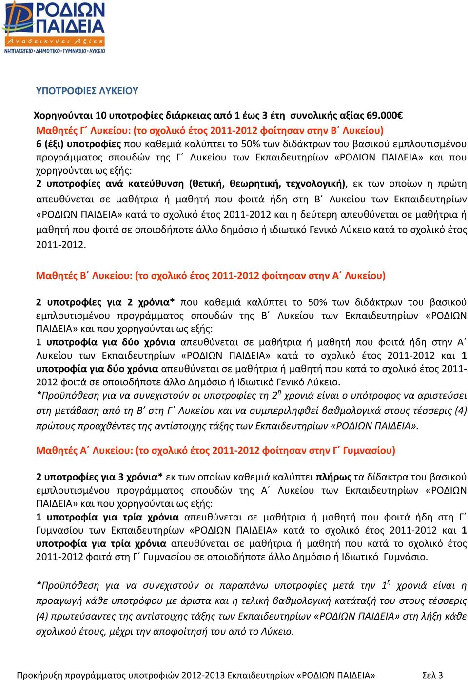 των Εκπαιδευτηρίων «ΡΟΔΙΩΝ ΠΑΙΔΕΙΑ» και που χορηγούνται ως εξής: 2 υποτροφίες ανά κατεύθυνση (θετική, θεωρητική, τεχνολογική), εκ των οποίων η πρώτη απευθύνεται σε μαθήτρια ή μαθητή που φοιτά ήδη στη