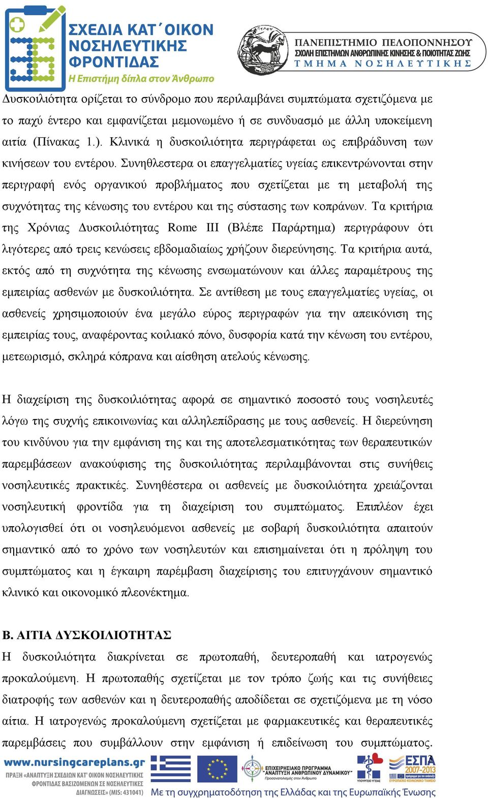 Συνηθλεστερα οι επαγγελματίες υγείας επικεντρώνονται στην περιγραφή ενός οργανικού προβλήματος που σχετίζεται με τη μεταβολή της συχνότητας της κένωσης του εντέρου και της σύστασης των κοπράνων.