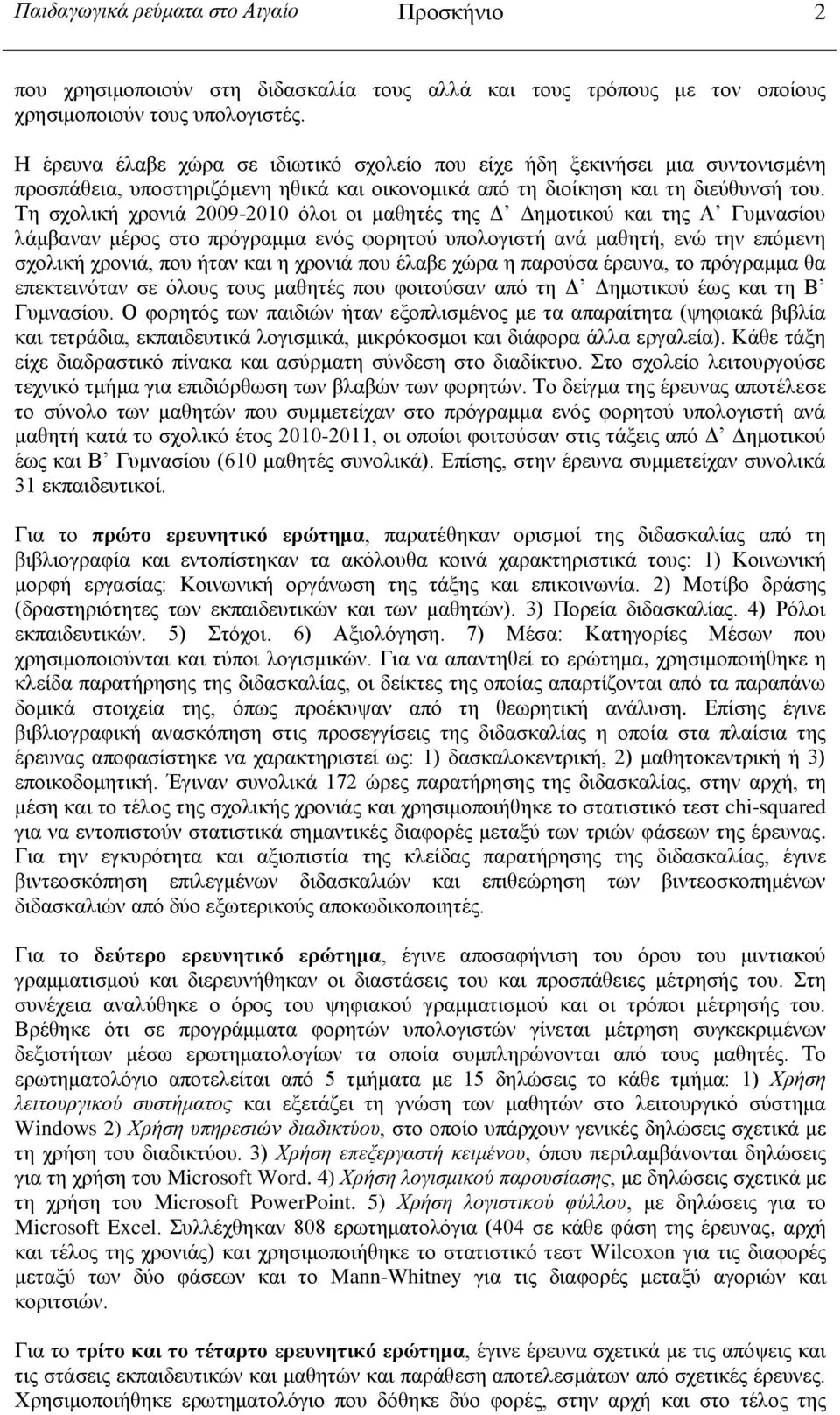 Τη σχολική χρονιά 2009-2010 όλοι οι μαθητές της Δ Δημοτικού και της Α Γυμνασίου λάμβαναν μέρος στο πρόγραμμα ενός φορητού υπολογιστή ανά μαθητή, ενώ την επόμενη σχολική χρονιά, που ήταν και η χρονιά