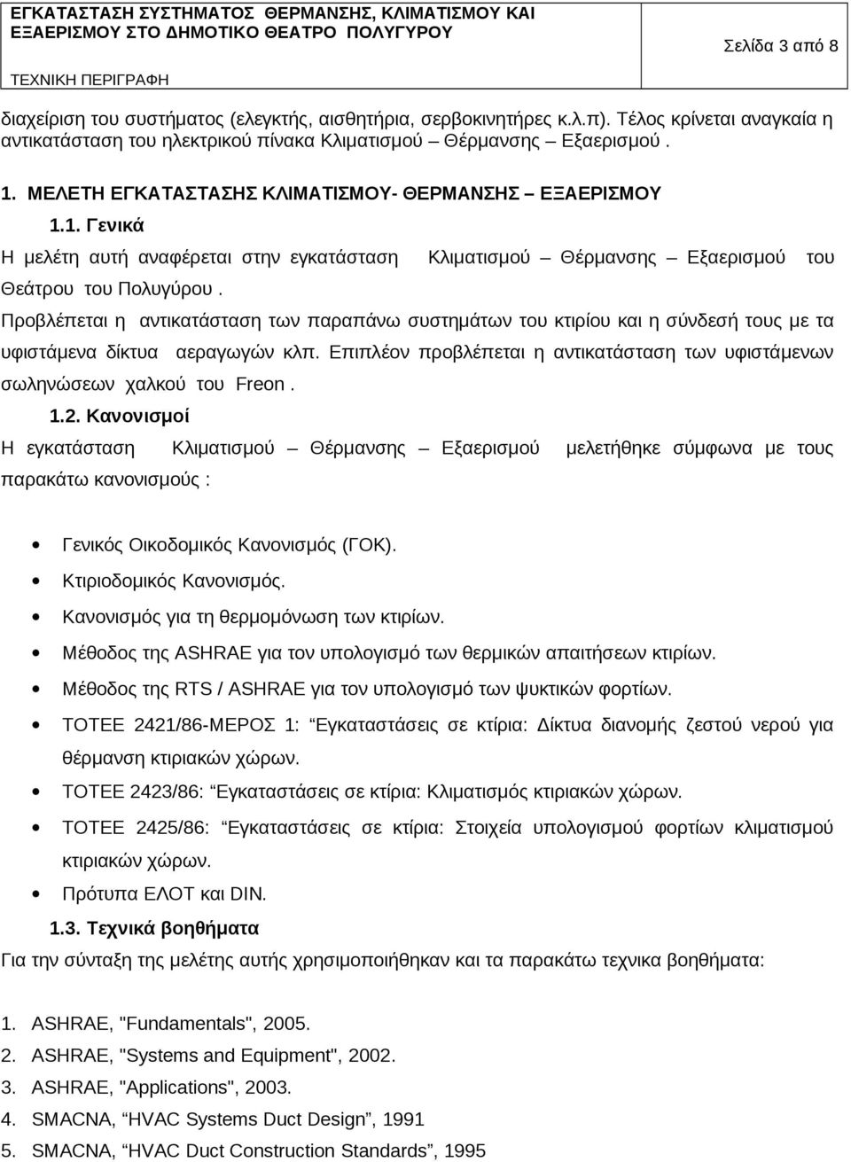 Προβλέπεται η αντικατάσταση των παραπάνω συστημάτων του κτιρίου και η σύνδεσή τους με τα υφιστάμενα δίκτυα αεραγωγών κλπ.