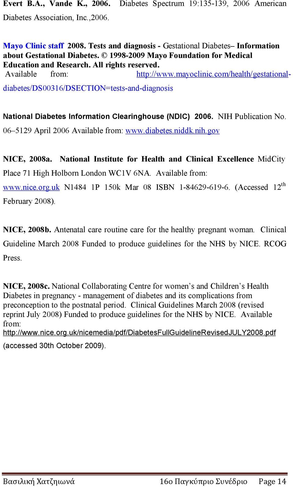 mayoclinic.com/health/gestationaldiabetes/ds00316/dsection=tests-and-diagnosis National Diabetes Information Clearinghouse (NDIC) 2006. NIH Publication No. 06 5129 April 2006 Available from: www.