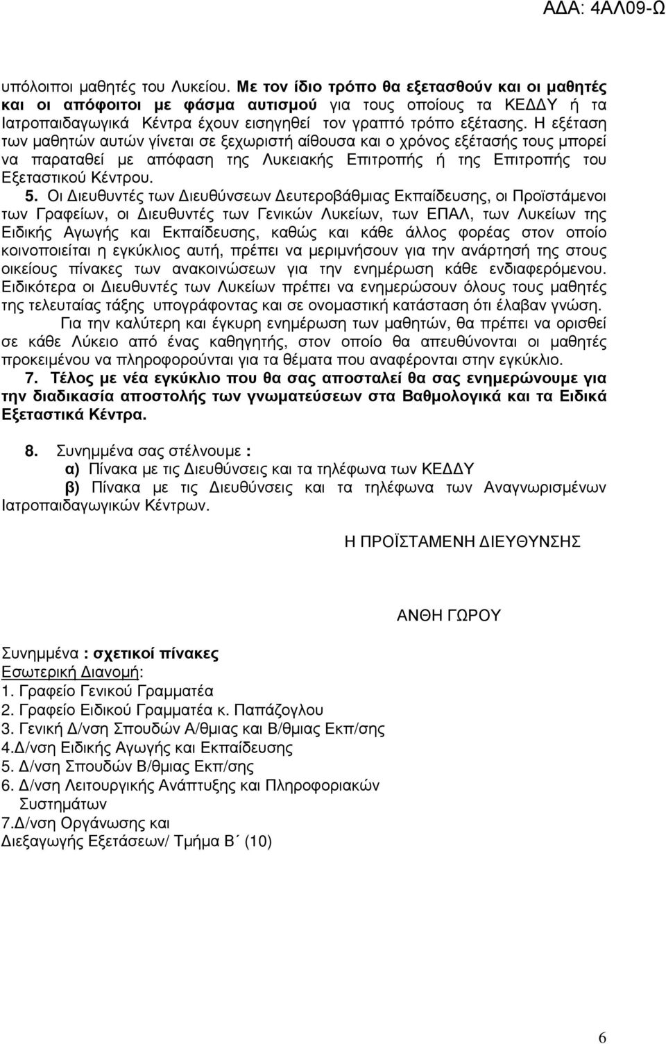 Η εξέταση των µαθητών αυτών γίνεται σε ξεχωριστή αίθουσα και ο χρόνος εξέτασής τους µπορεί να παραταθεί µε απόφαση της Λυκειακής Επιτροπής ή της Επιτροπής του Εξεταστικού Κέντρου. 5.