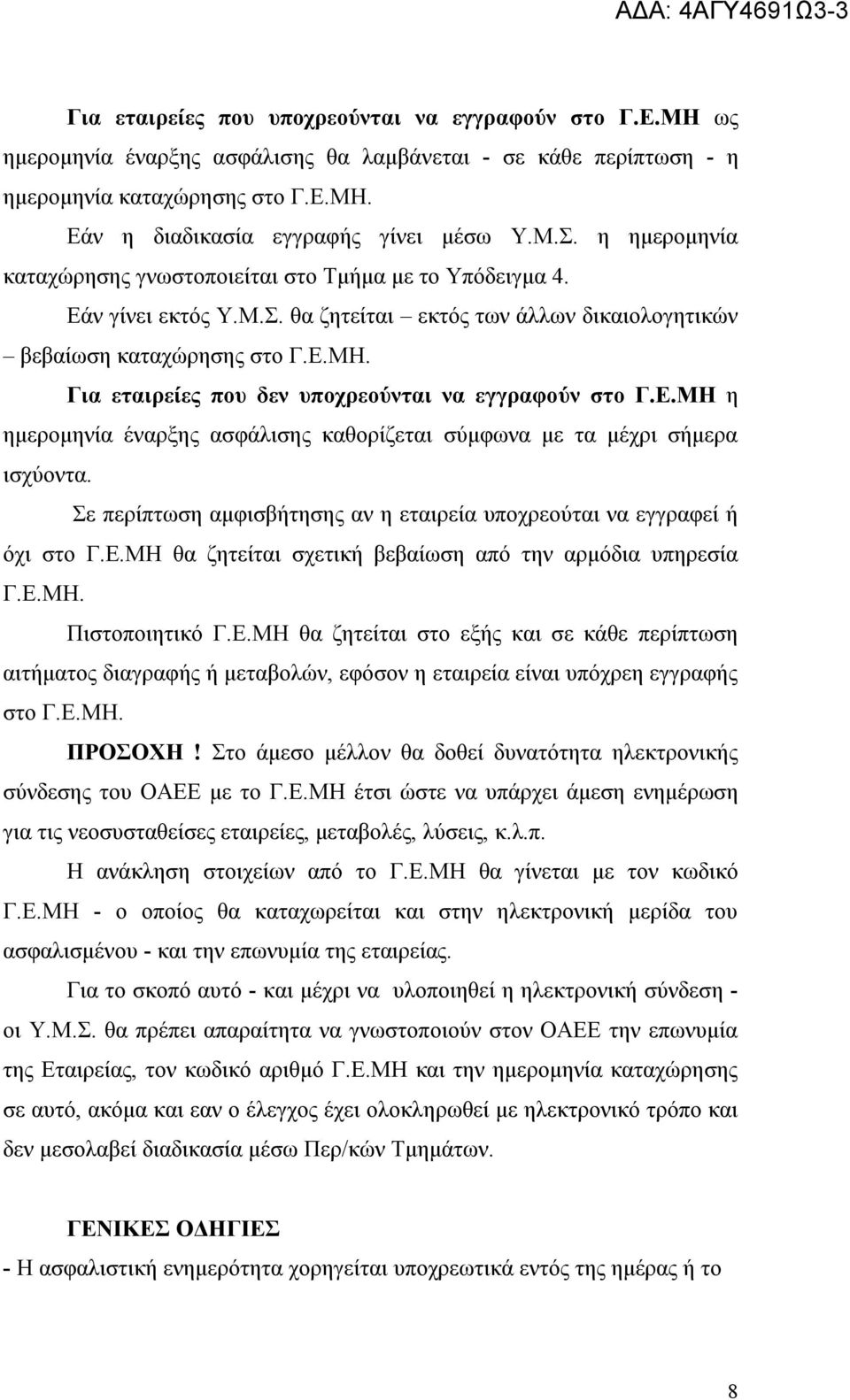 Για εταιρείες που δεν υποχρεούνται να εγγραφούν στο Γ.Ε.ΜΗ η ημερομηνία έναρξης ασφάλισης καθορίζεται σύμφωνα με τα μέχρι σήμερα ισχύοντα.