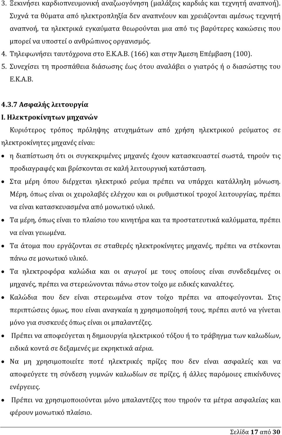 4. Τηλεφωνήσει ταυτόχρονα στο Ε.Κ.Α.Β. (166) και στην Άμεση Επέμβαση (100). 5. Συνεχίσει τη προσπάθεια διάσωσης έως ότου αναλάβει ο γιατρός ή ο διασώστης του Ε.Κ.Α.Β. 4.3.7 Ασφαλής λειτουργία I.