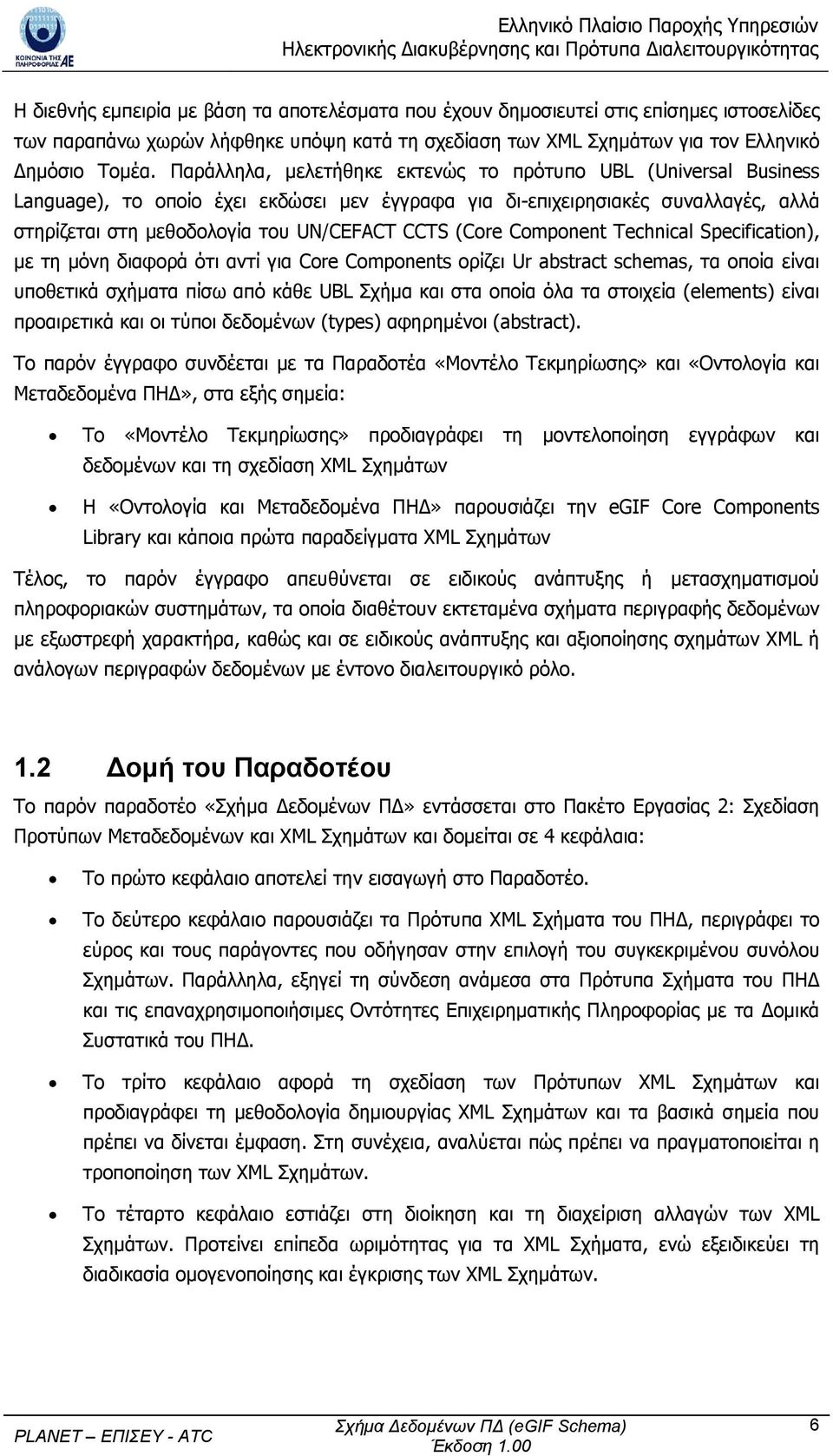 (Core Component Technical Specification), με τη μόνη διαφορά ότι αντί για Core Components ορίζει Ur abstract schemas, τα οποία είναι υποθετικά σχήματα πίσω από κάθε UBL Σχήμα και στα οποία όλα τα