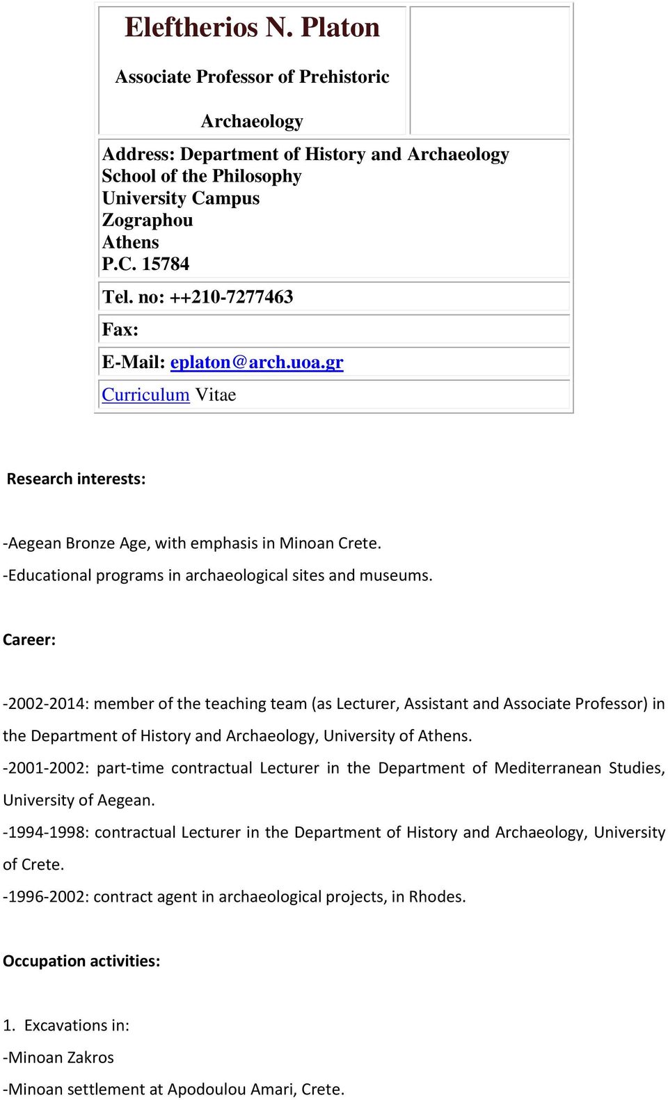 Career: -2002-2014: member of the teaching team (as Lecturer, Assistant and Associate Professor) in the Department of History and Archaeology, University of Athens.