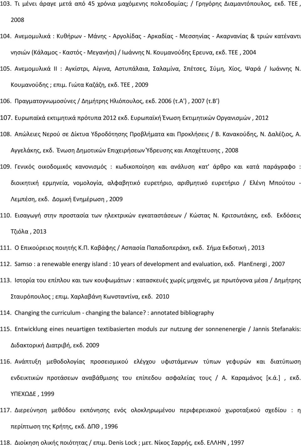 Ανεμομυλικά II : Αγκίστρι, Αίγινα, Αστυπάλαια, Σαλαμίνα, Σπέτσες, Σύμη, Χίος, Ψαρά / Ιωάννης Ν. Κουμανούδης ; επιμ. Γιώτα Καζάζη, εκδ. ΤΕΕ, 2009 106. Πραγματογνωμοσύνες / Δημήτρης Ηλιόπουλος, εκδ.