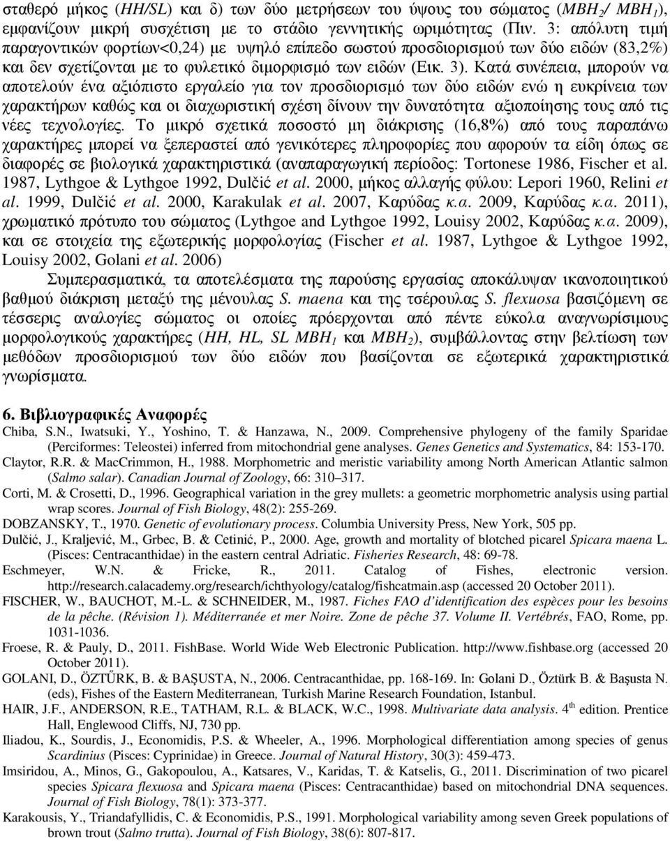Κατά συνέπεια, μπορούν να αποτελούν ένα αξιόπιστο εργαλείο για τον προσδιορισμό των δύο ειδών ενώ η ευκρίνεια των χαρακτήρων καθώς και οι διαχωριστική σχέση δίνουν την δυνατότητα αξιοποίησης τους από