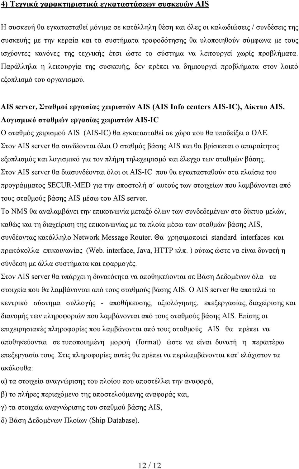 Παράλληλα η λειτουργία της συσκευής, δεν πρέπει να δημιουργεί προβλήματα στον λοιπό εξοπλισμό του οργανισμού. AIS server, Σταθμοί εργασίας χειριστών AIS (AIS Info centers AIS-IC), Δίκτυο AIS.