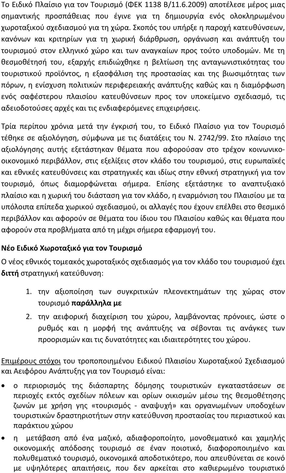 Με τη θεσμοθέτησή του, εξαρχής επιδιώχθηκε η βελτίωση της ανταγωνιστικότητας του τουριστικού προϊόντος, η εξασφάλιση της προστασίας και της βιωσιμότητας των πόρων, η ενίσχυση πολιτικών περιφερειακής