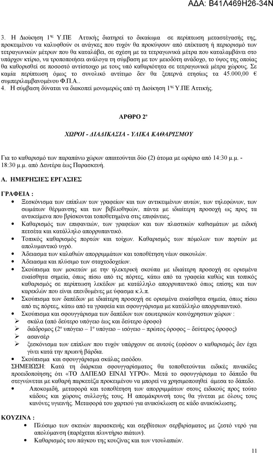 με τα τετραγωνικά μέτρα που καταλαμβάνει στο υπάρχον κτίριο, να τροποποιήσει ανάλογα τη σύμβαση με τον μειοδότη ανάδοχο, το ύψος της οποίας θα καθορισθεί σε ποσοστό αντίστοιχο με τους υπό καθαριότητα