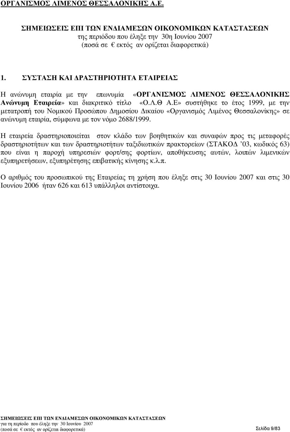 Ε» συστήθηκε το έτος 1999, με την μετατροπή του Νομικού Προσώπου Δημοσίου Δικαίου «Οργανισμός Λιμένος Θεσσαλονίκης» σε ανώνυμη εταιρία, σύμφωνα με τον νόμο 2688/1999.