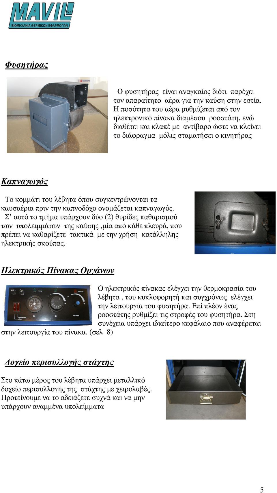 λέβητα όπου συγκεντρώνονται τα καυσαέρια πριν την καπνοδόχο ονοµάζεται καπναγωγός.
