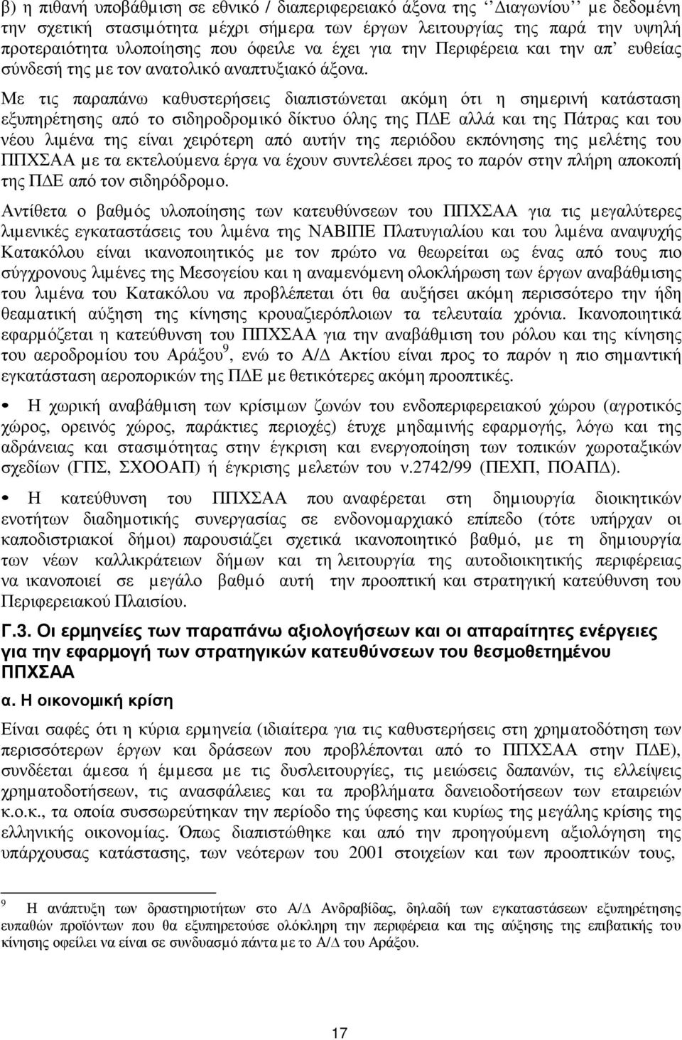 Με τις παραπάνω καθυστερήσεις διαπιστώνεται ακόµη ότι η σηµερινή κατάσταση εξυπηρέτησης από το σιδηροδροµικό δίκτυο όλης της Π Ε αλλά και της Πάτρας και του νέου λιµένα της είναι χειρότερη από αυτήν