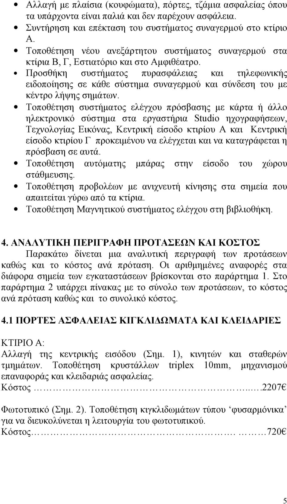 Προσθήκη συστήματος πυρασφάλειας και τηλεφωνικής ειδοποίησης σε κάθε σύστημα συναγερμού και σύνδεση του με κέντρο λήψης σημάτων.