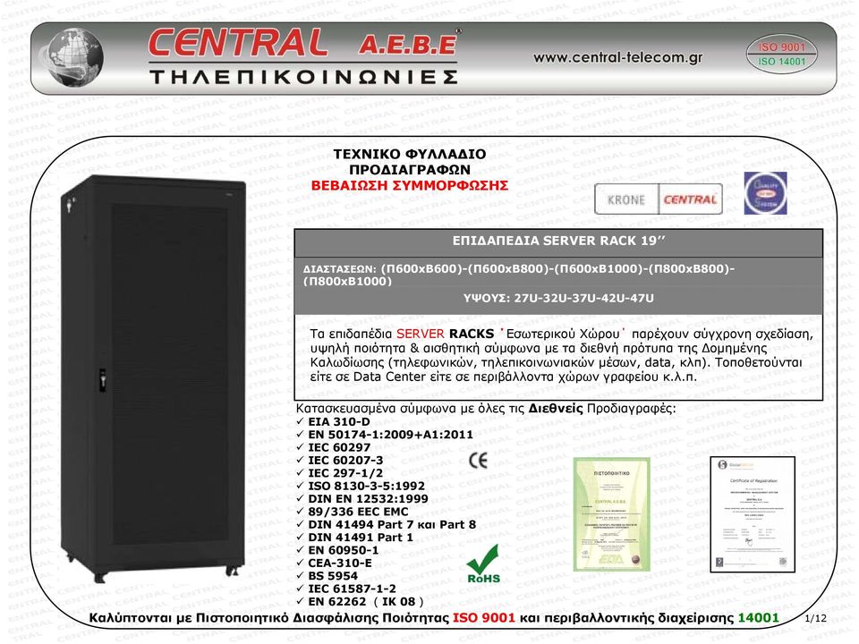 Τοποθετούνται είτε σε Data Center είτε σε περιβάλλοντα χώρων γραφείου κ.λ.π. Κατασκευασμένα σύμφωνα με όλες τις Διεθνείς Προδιαγραφές: EIA 310-D EN 50174-1:2009+A1:2011 IEC 60297 IEC 60207-3 IEC