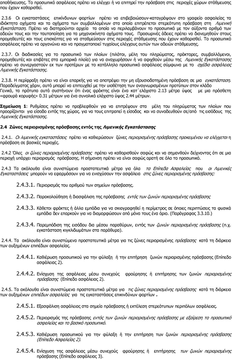 Λιµενική Εγκατάσταση. Πρέπει να διατηρούνται αρχεία τα οποία να περιλαµβάνουν το προσωπικό µε τον αύξοντα αριθµό των αδειών τους και την ταυτοποίηση για τα µηχανοκίνητα οχήµατα τους.